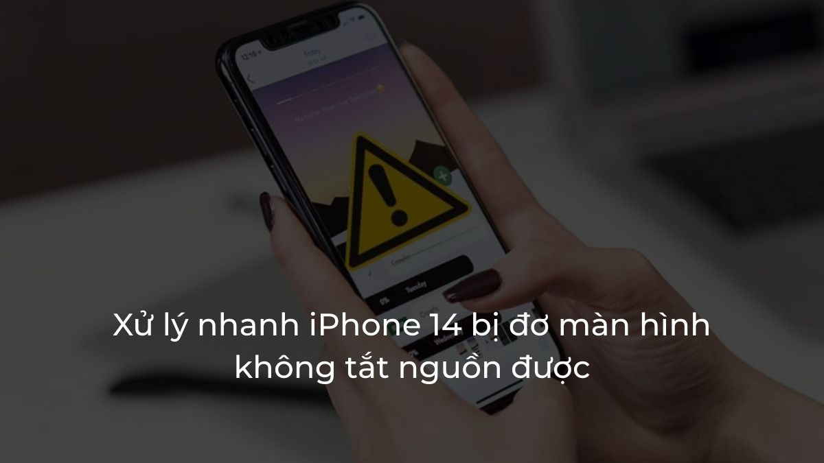 iPhone 14 bị đơ màn hình không tắt nguồn được: Xử lý nhanh
